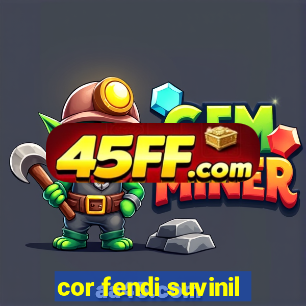 cor fendi suvinil